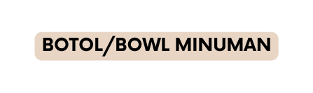 BOTOL BOWL MINUMAN