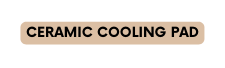 CERAMIC COOLING PAD